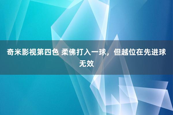 奇米影视第四色 柔佛打入一球，但越位在先进球无效