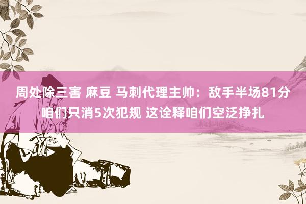 周处除三害 麻豆 马刺代理主帅：敌手半场81分咱们只消5次犯