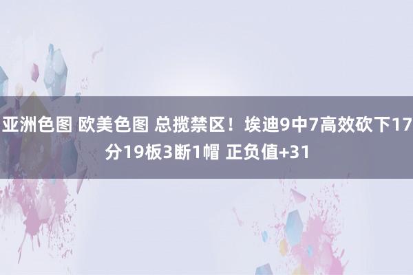 亚洲色图 欧美色图 总揽禁区！埃迪9中7高效砍下17分19板3断1帽 正负值+31