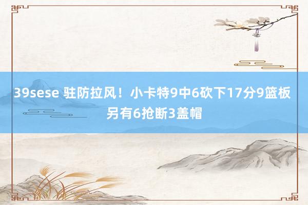 39sese 驻防拉风！小卡特9中6砍下17分9篮板 另有6